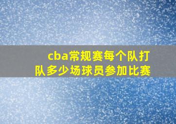 cba常规赛每个队打队多少场球员参加比赛