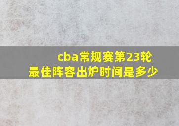 cba常规赛第23轮最佳阵容出炉时间是多少