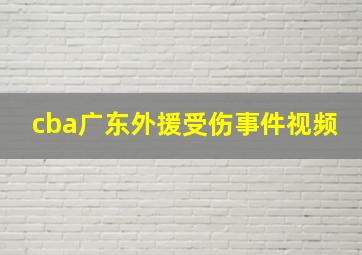 cba广东外援受伤事件视频