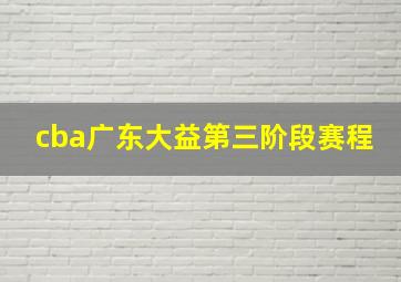 cba广东大益第三阶段赛程