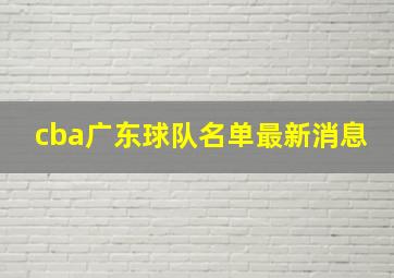 cba广东球队名单最新消息