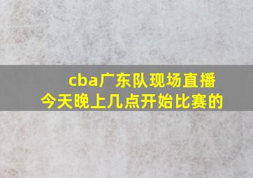 cba广东队现场直播今天晚上几点开始比赛的