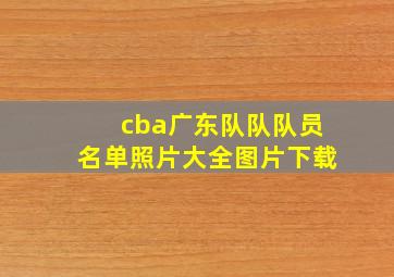 cba广东队队队员名单照片大全图片下载