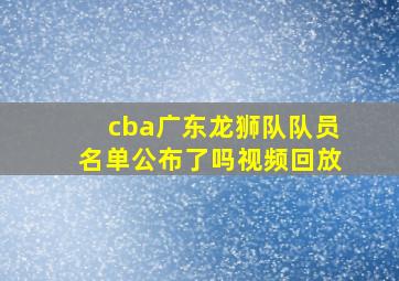 cba广东龙狮队队员名单公布了吗视频回放