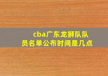 cba广东龙狮队队员名单公布时间是几点