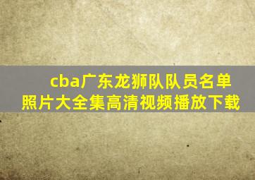 cba广东龙狮队队员名单照片大全集高清视频播放下载