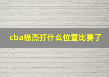 cba徐杰打什么位置比赛了