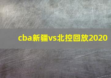 cba新疆vs北控回放2020