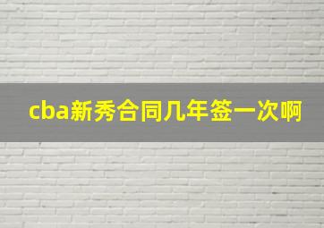 cba新秀合同几年签一次啊