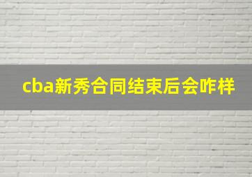 cba新秀合同结束后会咋样