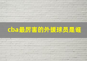 cba最厉害的外援球员是谁