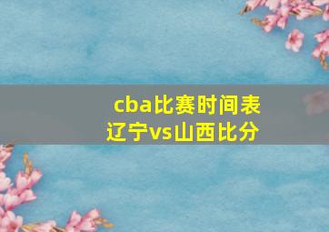 cba比赛时间表辽宁vs山西比分