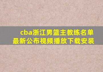 cba浙江男篮主教练名单最新公布视频播放下载安装