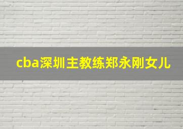 cba深圳主教练郑永刚女儿