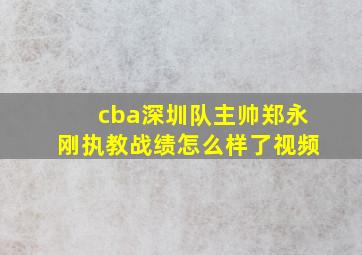 cba深圳队主帅郑永刚执教战绩怎么样了视频