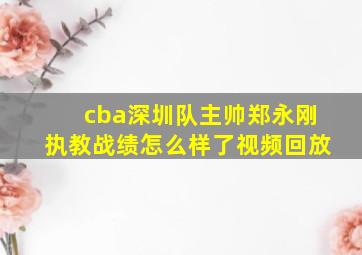 cba深圳队主帅郑永刚执教战绩怎么样了视频回放