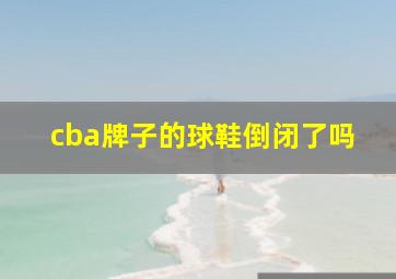 cba牌子的球鞋倒闭了吗