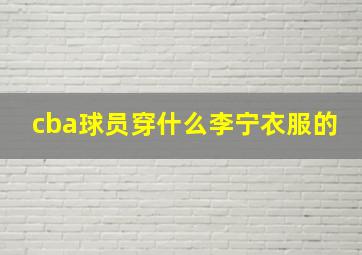 cba球员穿什么李宁衣服的