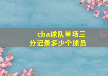 cba球队单场三分记录多少个球员