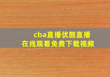 cba直播优酷直播在线观看免费下载视频