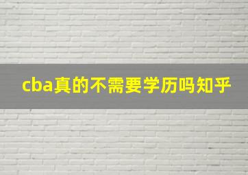 cba真的不需要学历吗知乎