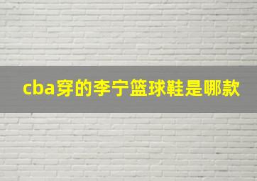 cba穿的李宁篮球鞋是哪款