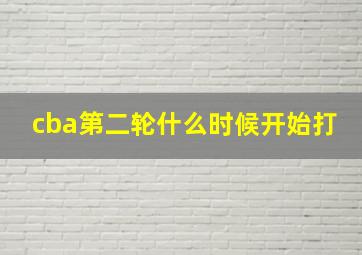 cba第二轮什么时候开始打