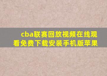 cba联赛回放视频在线观看免费下载安装手机版苹果