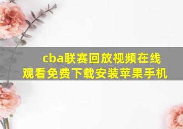 cba联赛回放视频在线观看免费下载安装苹果手机