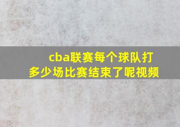 cba联赛每个球队打多少场比赛结束了呢视频