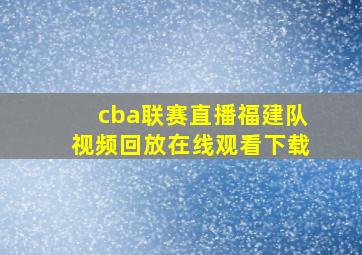 cba联赛直播福建队视频回放在线观看下载