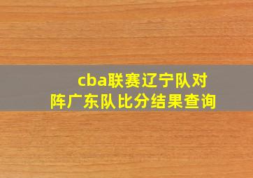 cba联赛辽宁队对阵广东队比分结果查询