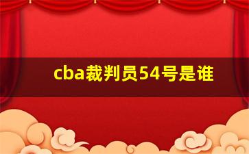 cba裁判员54号是谁