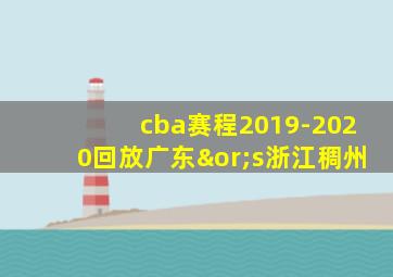 cba赛程2019-2020回放广东∨s浙江稠州