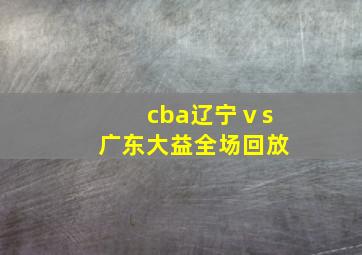 cba辽宁ⅴs广东大益全场回放