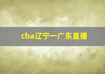 cba辽宁一广东直播