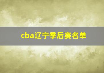 cba辽宁季后赛名单