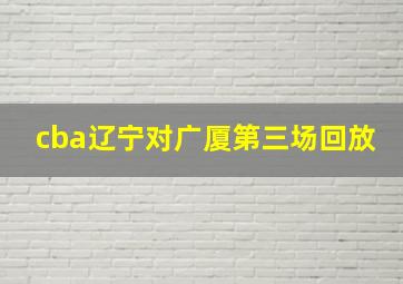 cba辽宁对广厦第三场回放