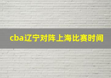 cba辽宁对阵上海比赛时间