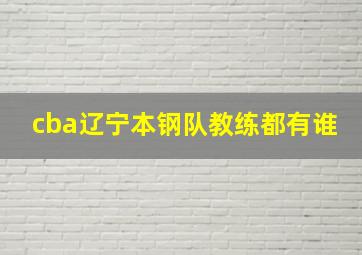 cba辽宁本钢队教练都有谁