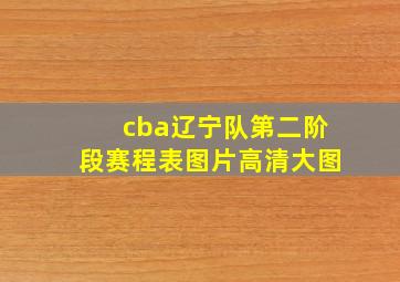 cba辽宁队第二阶段赛程表图片高清大图