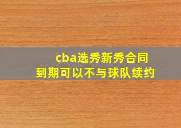 cba选秀新秀合同到期可以不与球队续约