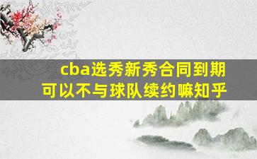 cba选秀新秀合同到期可以不与球队续约嘛知乎