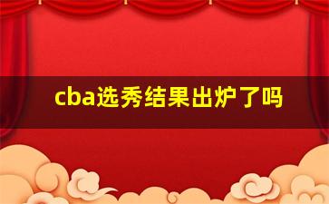 cba选秀结果出炉了吗