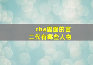 cba里面的富二代有哪些人物