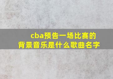 cba预告一场比赛的背景音乐是什么歌曲名字