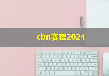 cbn赛程2024