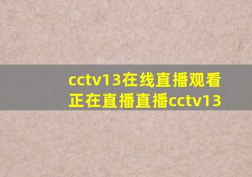 cctv13在线直播观看正在直播直播cctv13