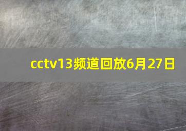 cctv13频道回放6月27日