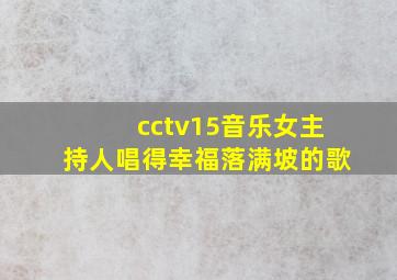 cctv15音乐女主持人唱得幸福落满坡的歌